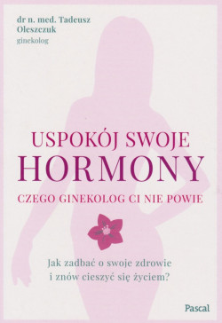 Skan okładki: Uspokój swoje hormony : czego ginekolog ci nie powie : jak zadbać o swoje zdrowie i znów cieszyć się życiem?