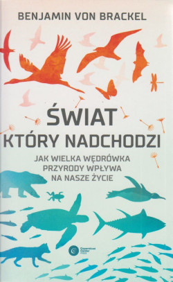 Skan okładki: Świat, który nadchodzi : jak wielka wędrówka przyrody wpływa na nasze życie