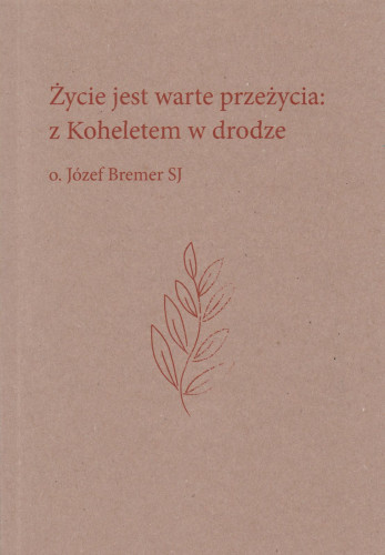 Życie jest warte przeżycia : z Koheletem w drodze