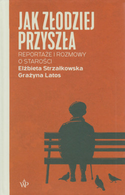 Skan okładki: Jak złodziej przyszła : rozmowy i reportaże o starości