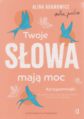 Twoje słowa mają moc : dodają skrzydeł, inspirują do działania i zmiany życia na lepsze