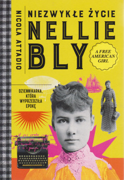 Skan okładki: Niezwykłe życie Nellie Bly : dziennikarka, która wyprzedziła epokę