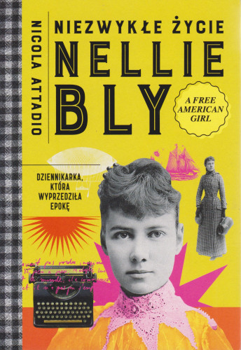 Niezwykłe życie Nellie Bly : dziennikarka, która wyprzedziła epokę