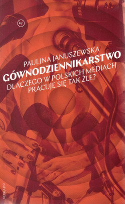 Skan okładki: Gównodziennikarstwo : dlaczego w polskich mediach pracuje się tak źle?