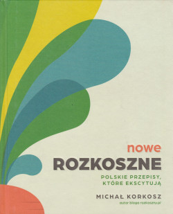 Skan okładki: Nowe rozkoszne : polskie przepisy, które ekscytują