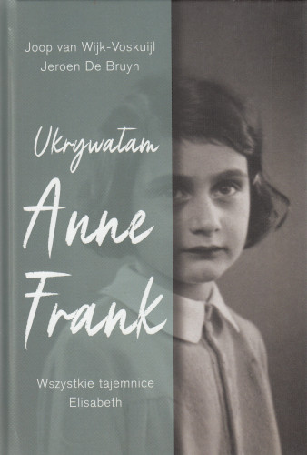 Ukrywałam Anne Frank : wszystkie tajemnice Elisabeth