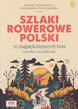 Skan okładki: Szlaki rowerowe Polski : 70 najpiękniejszych tras na jeden i na kilka dni