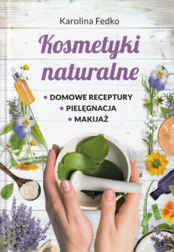 Skan okładki: Kosmetyki naturalne : domowe receptury, pielęgnacja, makijaż