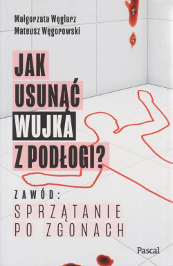 Skan okładki: Jak usunąć wujka z podłogi? : zawód : sprzątanie po zgonach