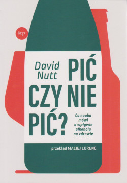 Skan okładki: Pić czy nie pić? : co nauka mówi o wpływie alkoholu na zdrowie