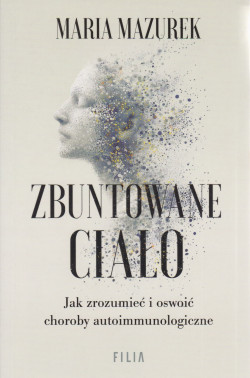 Skan okładki: Zbuntowane ciało : jak zrozumieć i oswoić choroby autoimmunologiczne