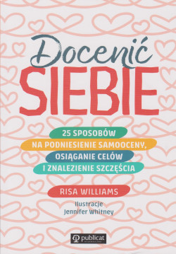 Skan okładki: Docenić siebie : 25 sposobów na podniesienie samooceny, osiąganie celów i znalezienie szczęścia