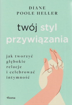 Skan okładki: Twój styl przywiązania : jak tworzyć głębokie relacje i celebrować intymność