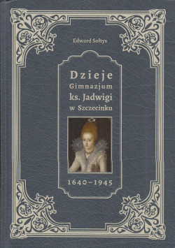 Skan okładki: Dzieje Gimnazjum ks. Jadwigi w Szczecinku 1640-1945