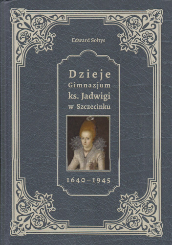 Dzieje Gimnazjum ks. Jadwigi w Szczecinku 1640-1945