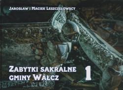 Skan okładki: Zabytki sakralne gminy Wałcz. T. 1