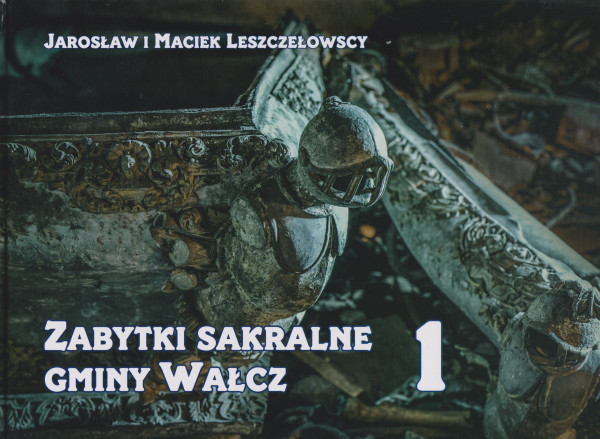 Zabytki sakralne gminy Wałcz. T. 1