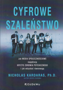 Skan okładki: Cyfrowe szaleństwo : jak media społecznościowe napędzają kryzys zdrowia psychicznego i jak odzyskać równowagę