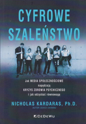 Cyfrowe szaleństwo : jak media społecznościowe napędzają kryzys zdrowia psychicznego i jak odzyskać równowagę