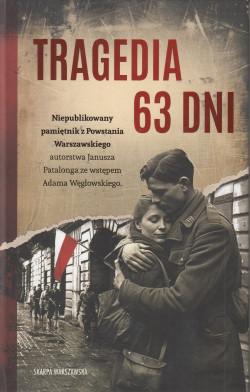 Skan okładki: Tragedia 63 dni : niepublikowany pamiętnik z Powstania Warszawskiego autorstwa Janusza Patalonga ze wstępem Adama Węgłowskiego