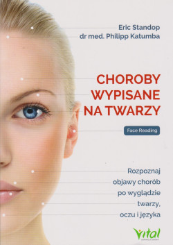 Skan okładki: Choroby wypisane na twarzy : face reading : rozpoznaj objawy chorób po wyglądzie twarzy, oczu i języka