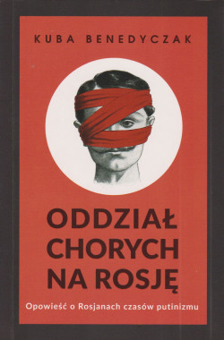 Skan okładki: Oddział chorych na Rosję : opowieść o Rosjanach czasów putinizmu