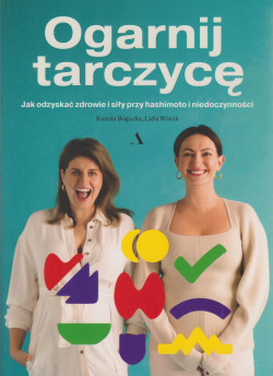 Skan okładki: Ogarnij tarczycę : jak odzyskać zdrowie i siły przy hashimoto i niedoczynności