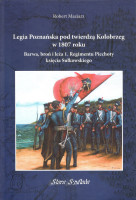 Legia Poznańska pod twierdzą Kołobrzeg w 1807 roku : barwa, broń i leża 1. Regimentu Piechoty księcia Sułkowskiego