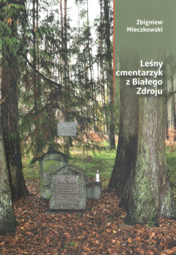 Skan okładki: Leśny cmentarzyk z Białego Zdroju : notka historyczna tutejszego nadleśnictwa - prekursora Nadleśnictwa Kalisz Pomorski