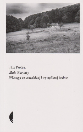Małe Karpaty : włóczęga po prawdziwej i wymyślonej krainie