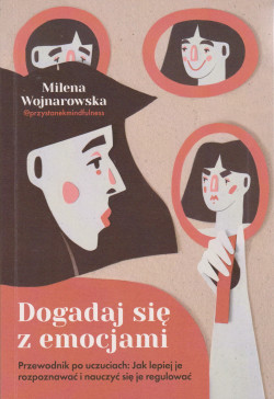 Skan okładki: Dogadaj się z emocjami : przewodnik po uczuciach : jak lepiej je rozpoznawać i nauczyć się je regulować