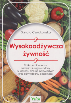 Skan okładki: Wysokoodżywcza żywność : białka, aminokwasy, witaminy i węglowodany w leczeniu chorób przewlekłych oraz przywracaniu odporności