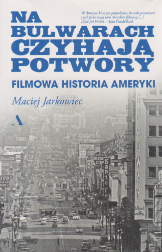 Na bulwarach czyhają potwory : filmowa historia Ameryki