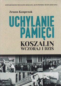 Skan okładki: Uchylanie pamięci : Koszalin wczoraj i dziś