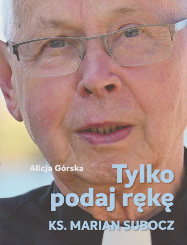 Tylko podaj rękę : ks. Marian Subocz