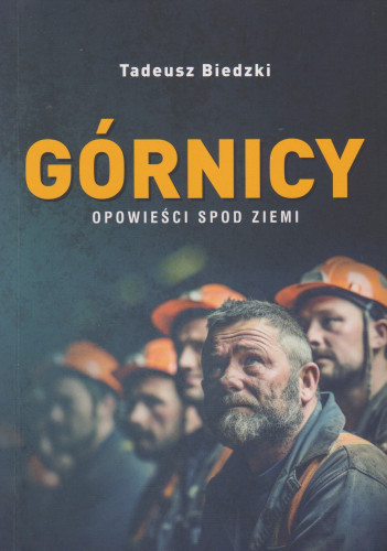 Górnicy : opowieści spod ziemi