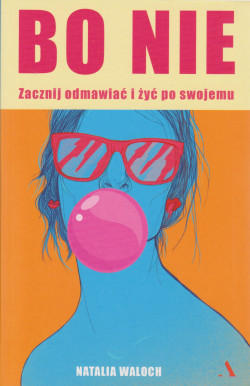 Skan okładki: Bo nie : zacznij odmawiać i żyć po swojemu