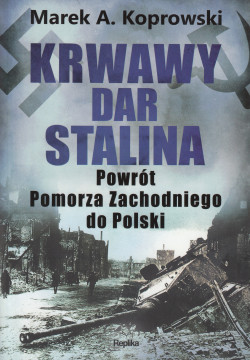 Skan okładki: Krwawy dar Stalina : powrót Pomorza Zachodniego do Polski