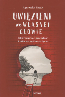 Skan okładki: Uwięzieni we własnej głowie : jak zrozumieć przeszłość i mieć szczęśliwe życie