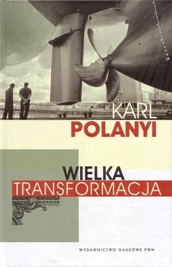 Wielka transformacja : polityczne i ekonomiczne źródła naszych czasów