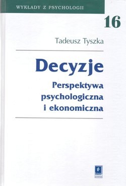 Decyzje : perspektywa psychologiczna i ekonomiczna