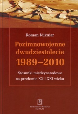 Pozimnowojenne dwudziestolecie 1989-2010 : stosunki międzynarodowe na przełomie XX i XXI wieku