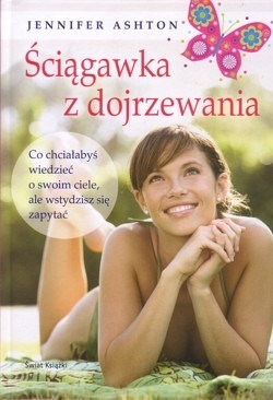 Ściągawka z dojrzewania : co chciałabyś wiedzieć o swoim ciele, ale wstydzisz się zapytać