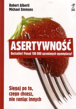 Asertywność : sięgaj po to, czego chcesz, nie raniąc innych