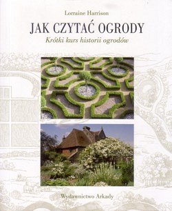 Jak czytać ogrody : krótki kurs historii ogrodów