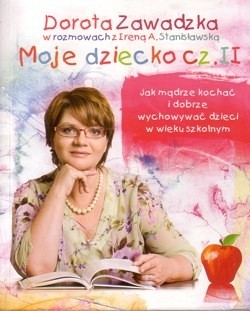 Moje dziecko : jak mądrze kochać i dobrze wychowywać dzieci w wieku szkolnym. Cz. 2