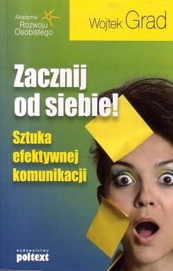 Zacznij od siebie! : sztuka efektywnej komunikacji