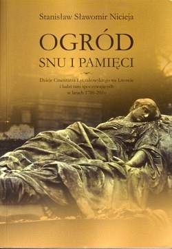 Skan okładki: Ogród snu i pamięci : dzieje Cmentarza Łyczakowskiego we Lwowie oraz ludzi tam spoczywających w latach 1786-2010