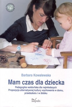 Skan okładki: Mam czas dla dziecka : pedagogika waldorfska dla najmłodszych : propozycja alternatywnej kultury wychowania w domu, przedszkolu i w żłobku