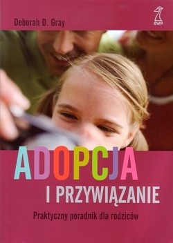 Skan okładki: Adopcja i przywiązanie : praktyczny poradnik dla rodziców